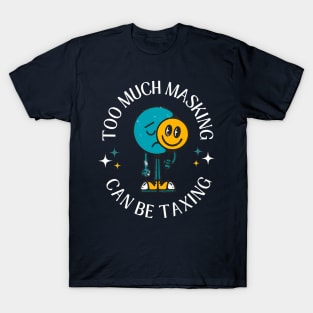 Too Much Masking Can Be Taxing T-Shirt